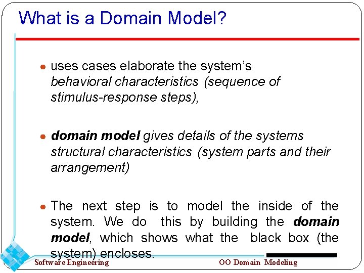 What is a Domain Model? ● uses cases elaborate the system’s behavioral characteristics (sequence