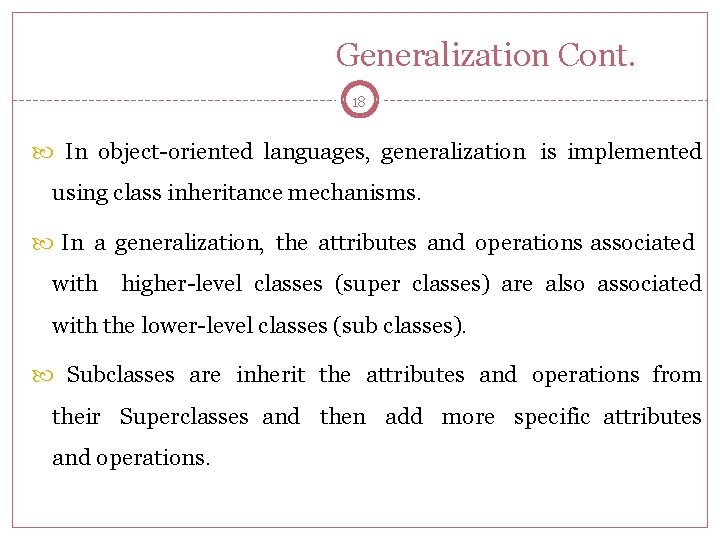 Generalization Cont. 18 In object-oriented languages, generalization is implemented using class inheritance mechanisms. In