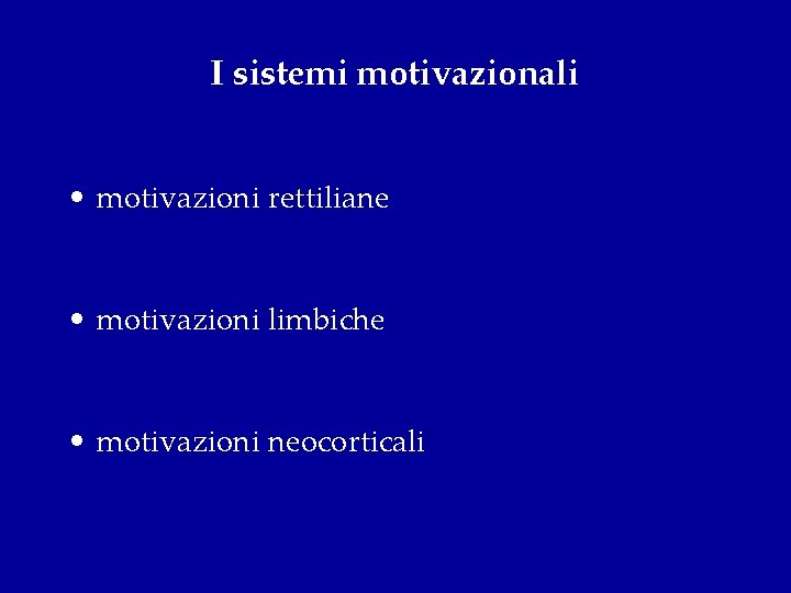 I sistemi motivazionali • motivazioni rettiliane • motivazioni limbiche • motivazioni neocorticali 