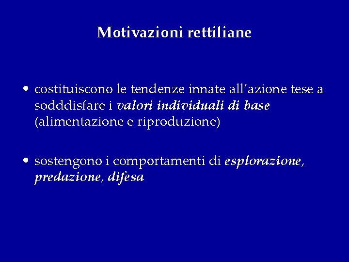 Motivazioni rettiliane • costituiscono le tendenze innate all’azione tese a sodddisfare i valori individuali