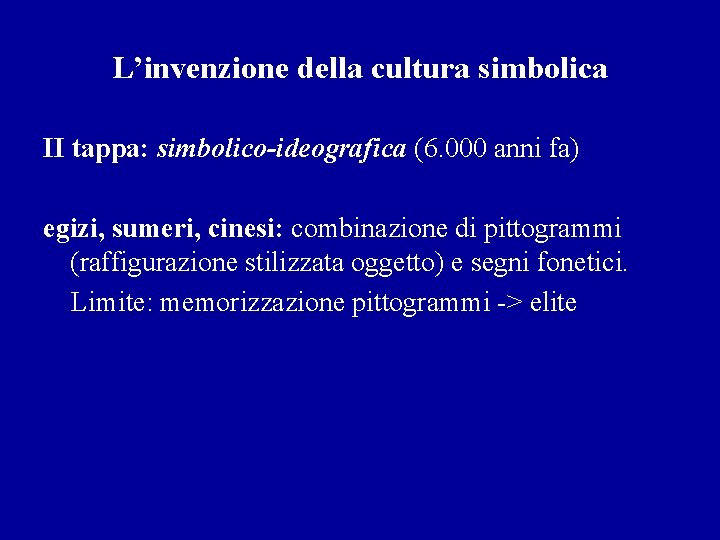 L’invenzione della cultura simbolica II tappa: simbolico-ideografica (6. 000 anni fa) egizi, sumeri, cinesi: