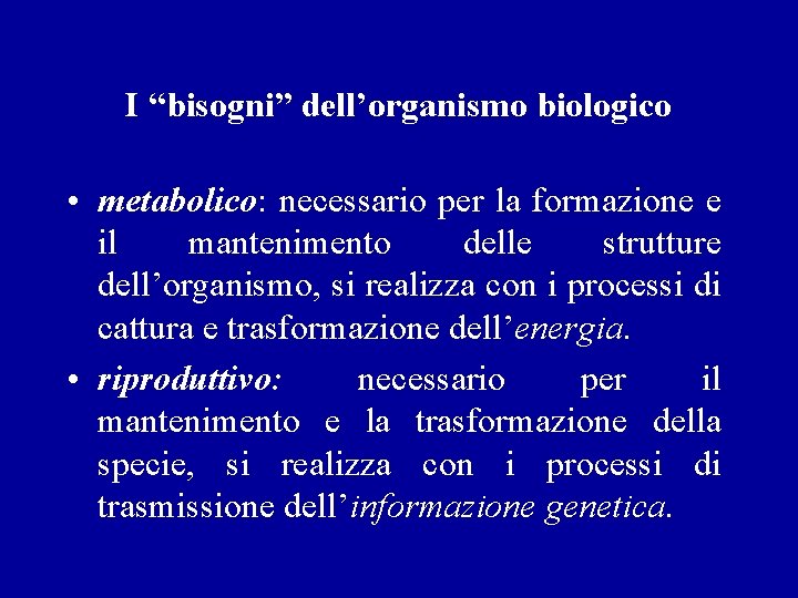 I “bisogni” dell’organismo biologico • metabolico: necessario per la formazione e il mantenimento delle