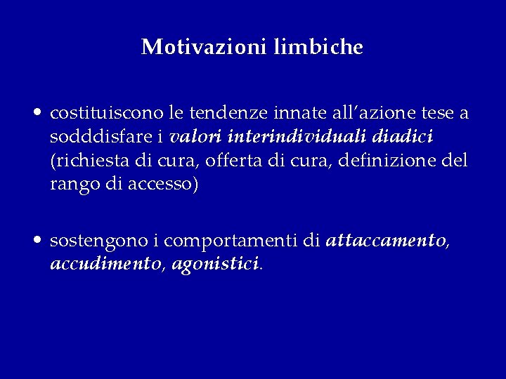 Motivazioni limbiche • costituiscono le tendenze innate all’azione tese a sodddisfare i valori interindividuali