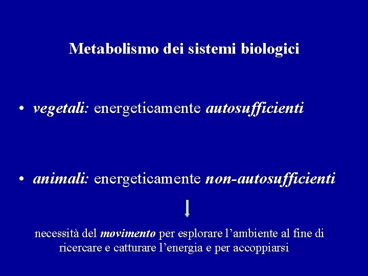 Metabolismo dei sistemi biologici • vegetali: energeticamente autosufficienti • animali: energeticamente non-autosufficienti necessità del