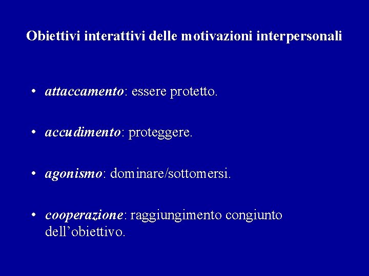 Obiettivi interattivi delle motivazioni interpersonali • attaccamento: essere protetto. • accudimento: proteggere. • agonismo: