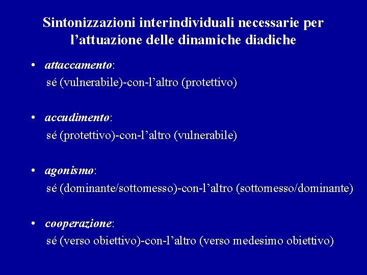 Sintonizzazioni interindividuali necessarie per l’attuazione delle dinamiche diadiche • attaccamento: sé (vulnerabile)-con-l’altro (protettivo) •