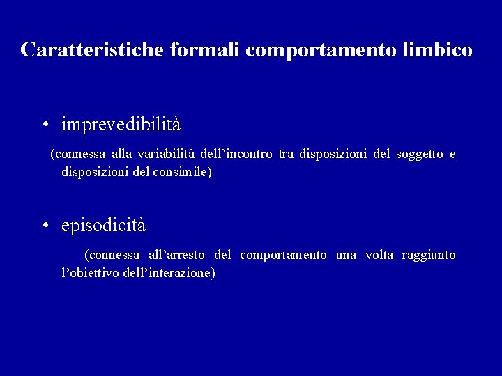 Caratteristiche formali comportamento limbico • imprevedibilità (connessa alla variabilità dell’incontro tra disposizioni del soggetto