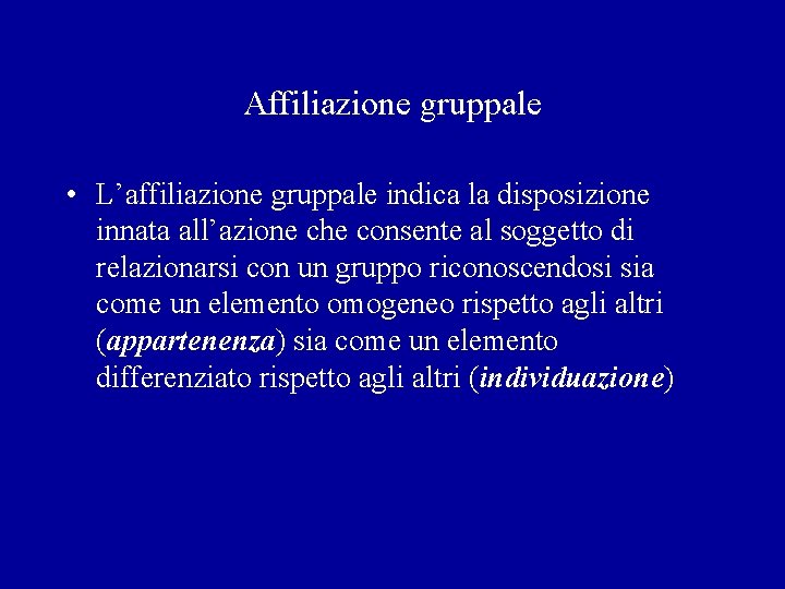 Affiliazione gruppale • L’affiliazione gruppale indica la disposizione innata all’azione che consente al soggetto