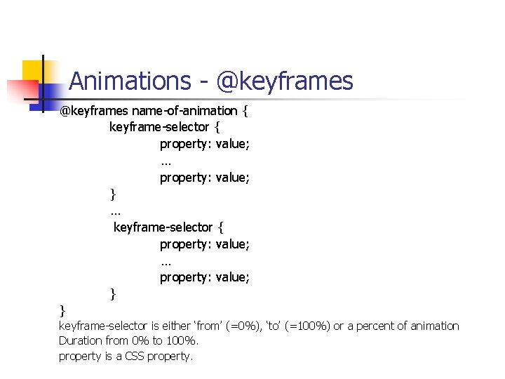Animations - @keyframes name-of-animation { keyframe-selector { property: value; … property: value; } …