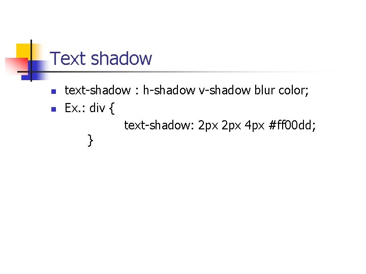 Text shadow n n text-shadow : h-shadow v-shadow blur color; Ex. : div {