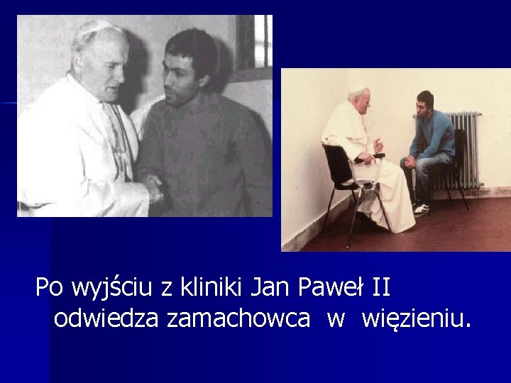 Po wyjściu z kliniki Jan Paweł II odwiedza zamachowca w więzieniu. 