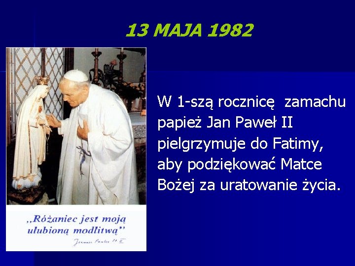 13 MAJA 1982 W 1 -szą rocznicę zamachu papież Jan Paweł II pielgrzymuje do