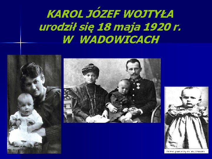 KAROL JÓZEF WOJTYŁA urodził się 18 maja 1920 r. W WADOWICACH 