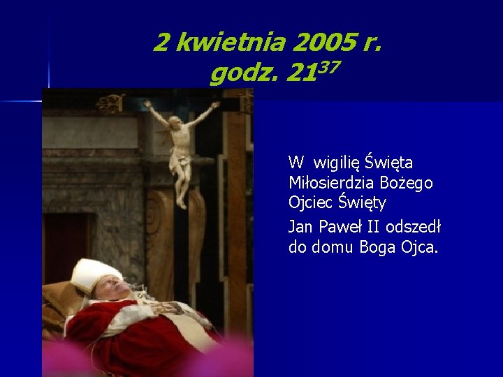 2 kwietnia 2005 r. godz. 2137 W wigilię Święta Miłosierdzia Bożego Ojciec Święty Jan