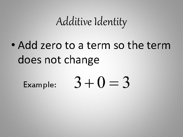 Additive Identity • Add zero to a term so the term does not change