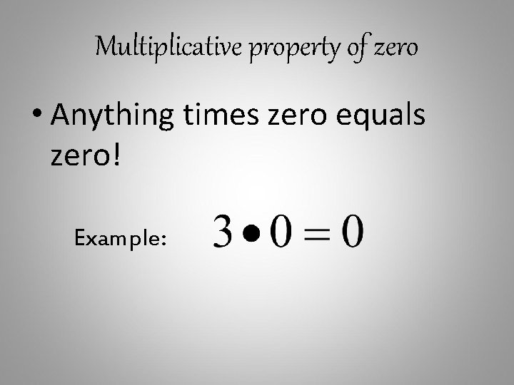 Multiplicative property of zero • Anything times zero equals zero! Example: 