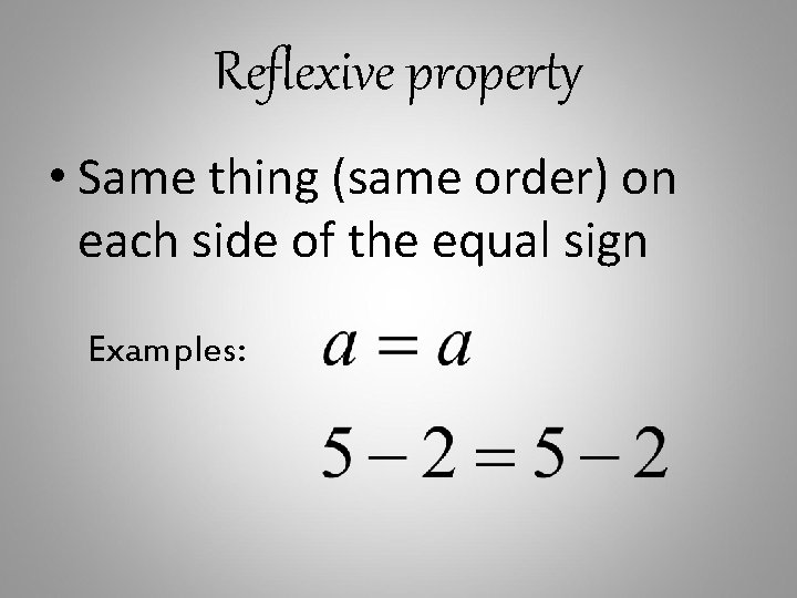 Reflexive property • Same thing (same order) on each side of the equal sign