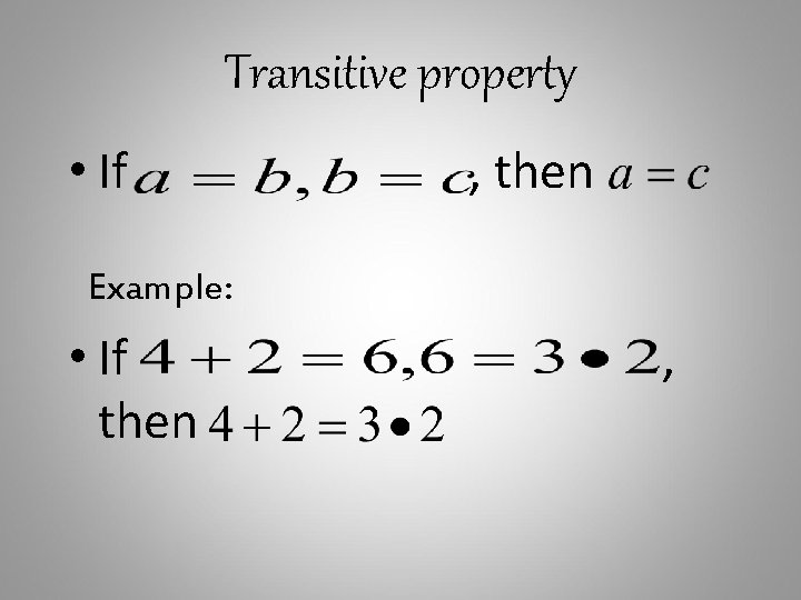 Transitive property • If , then Example: • If then , 