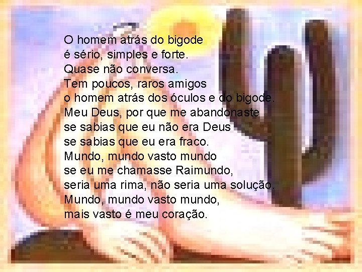  O homem atrás do bigode é sério, simples e forte. Quase não conversa.