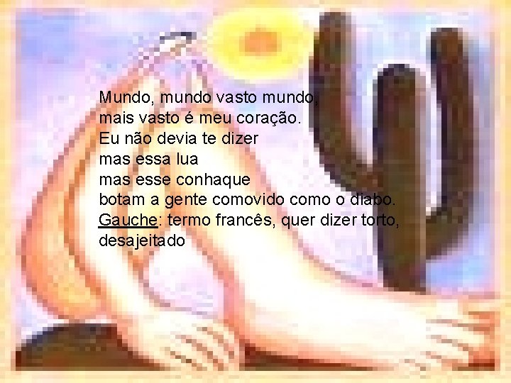  Mundo, mundo vasto mundo, mais vasto é meu coração. Eu não devia te
