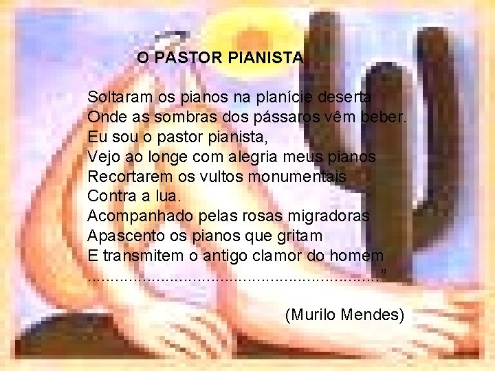 O PASTOR PIANISTA Soltaram os pianos na planície deserta Onde as sombras dos pássaros