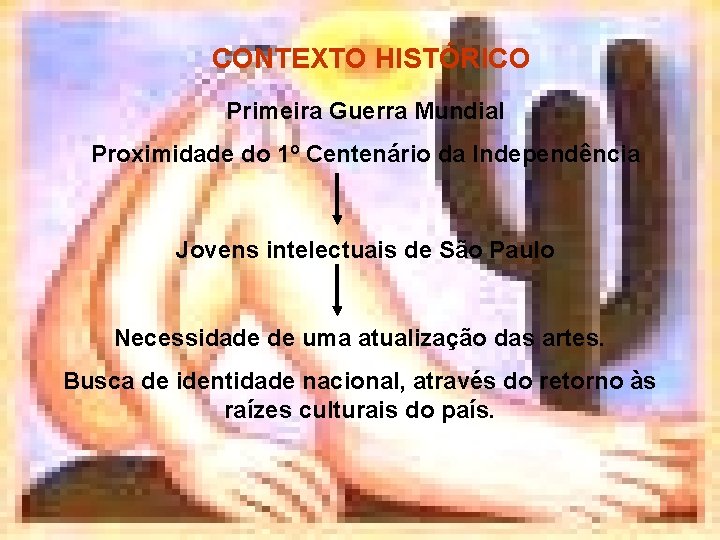 CONTEXTO HISTÓRICO Primeira Guerra Mundial Proximidade do 1º Centenário da Independência Jovens intelectuais de