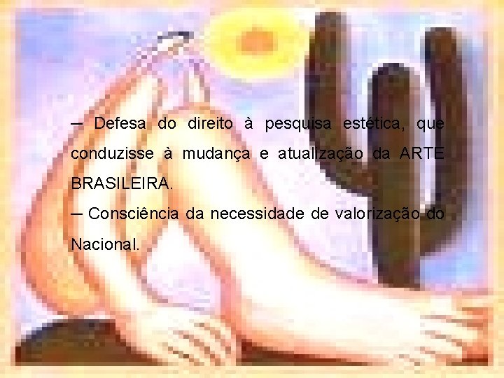 ─ Defesa do direito à pesquisa estética, que conduzisse à mudança e atualização da