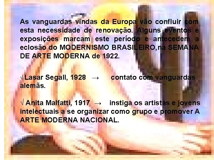 As vanguardas vindas da Europa vão confluir com esta necessidade de renovação. Alguns eventos