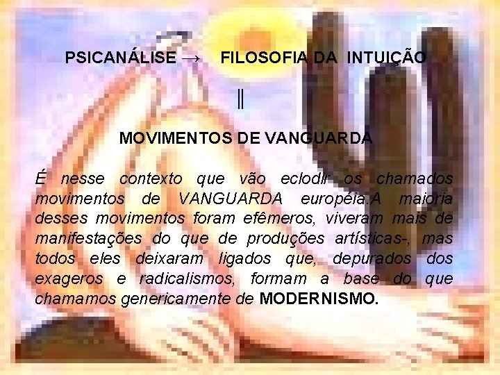 PSICANÁLISE → FILOSOFIA DA INTUIÇÃO ║ MOVIMENTOS DE VANGUARDA É nesse contexto que vão