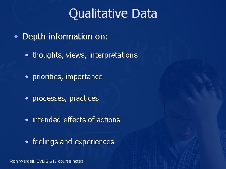 Qualitative Data • Depth information on: • thoughts, views, interpretations • priorities, importance •