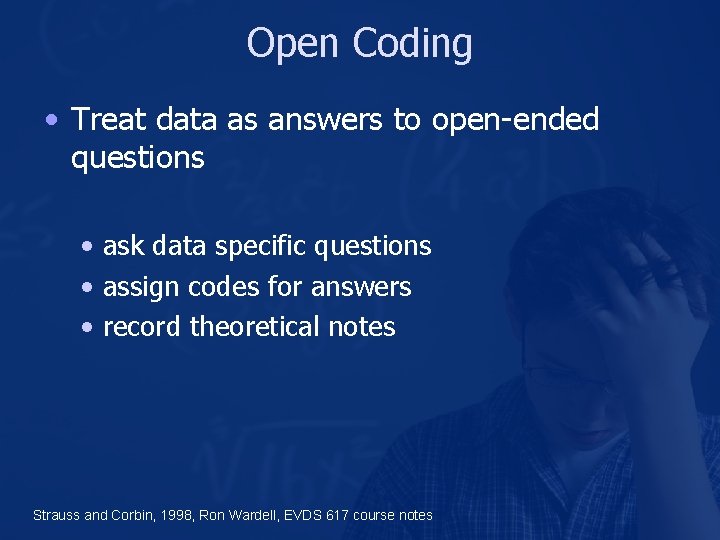 Open Coding • Treat data as answers to open-ended questions • ask data specific