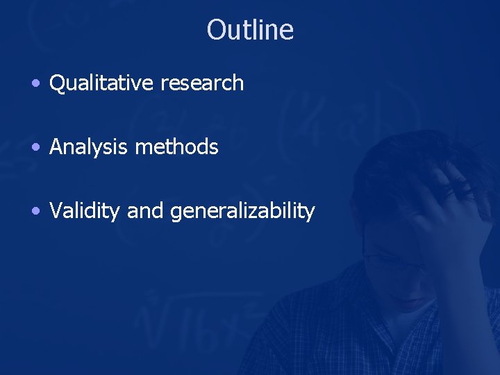 Outline • Qualitative research • Analysis methods • Validity and generalizability 