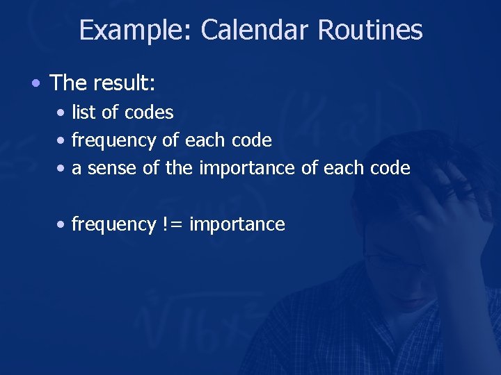 Example: Calendar Routines • The result: • list of codes • frequency of each