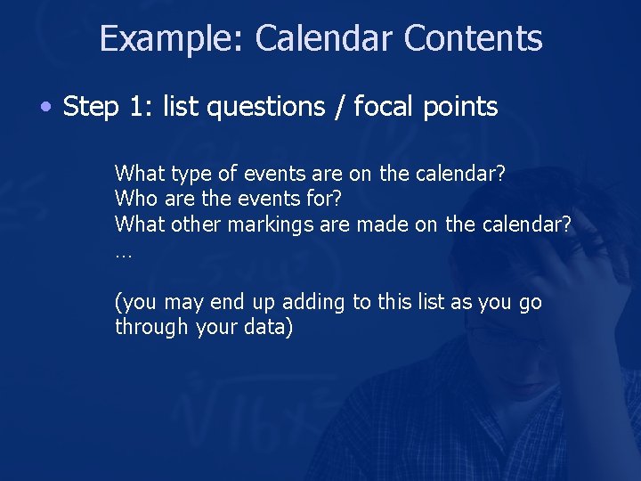 Example: Calendar Contents • Step 1: list questions / focal points What type of