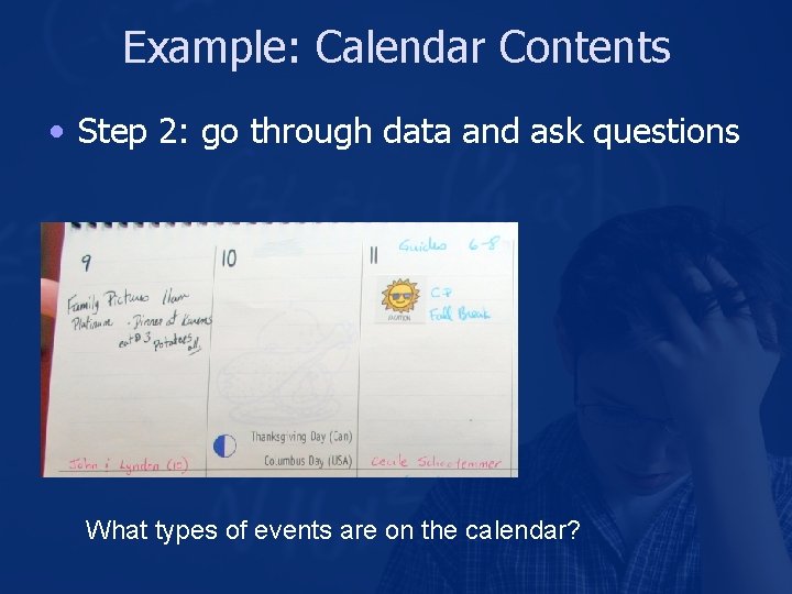 Example: Calendar Contents • Step 2: go through data and ask questions What types