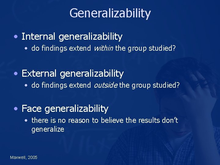 Generalizability • Internal generalizability • do findings extend within the group studied? • External