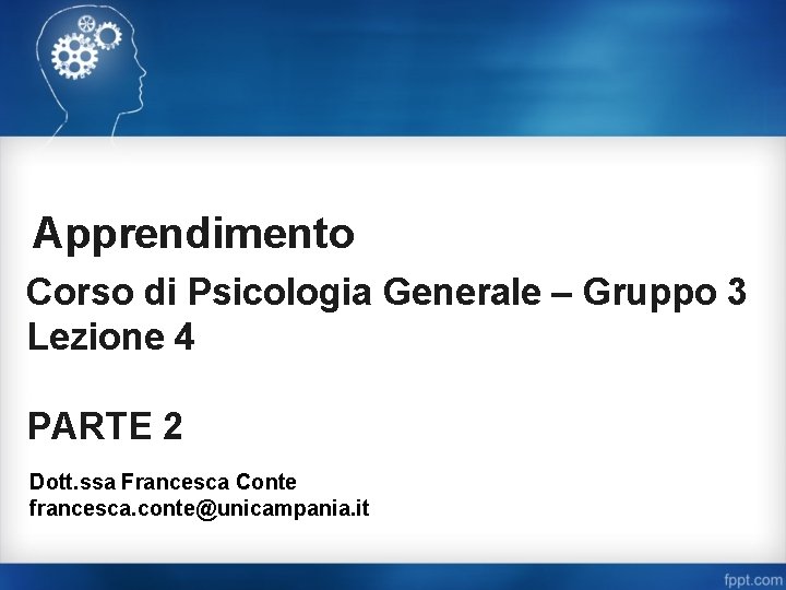 Apprendimento Corso di Psicologia Generale – Gruppo 3 Lezione 4 PARTE 2 Dott. ssa