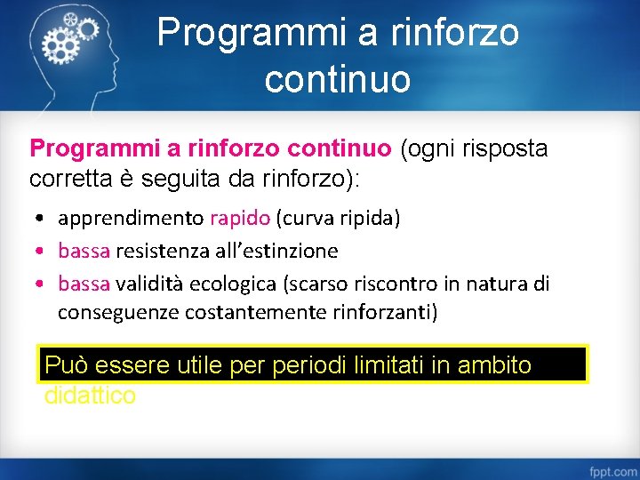 Programmi a rinforzo continuo (ogni risposta corretta è seguita da rinforzo): • apprendimento rapido