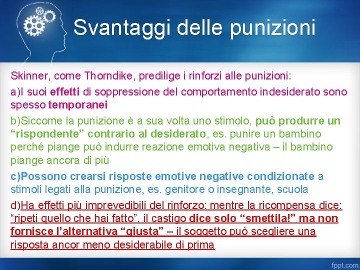 Svantaggi delle punizioni Skinner, come Thorndike, predilige i rinforzi alle punizioni: a)I suoi effetti