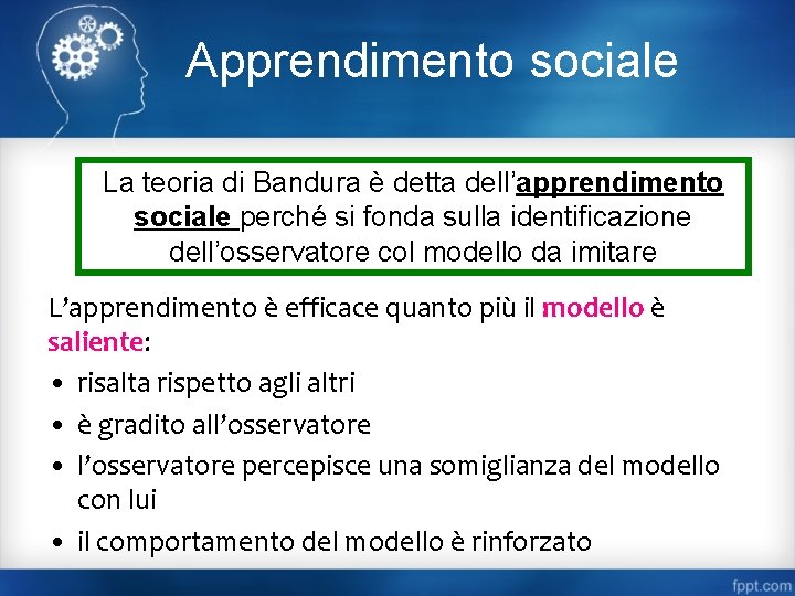Apprendimento sociale La teoria di Bandura è detta dell’apprendimento sociale perché si fonda sulla