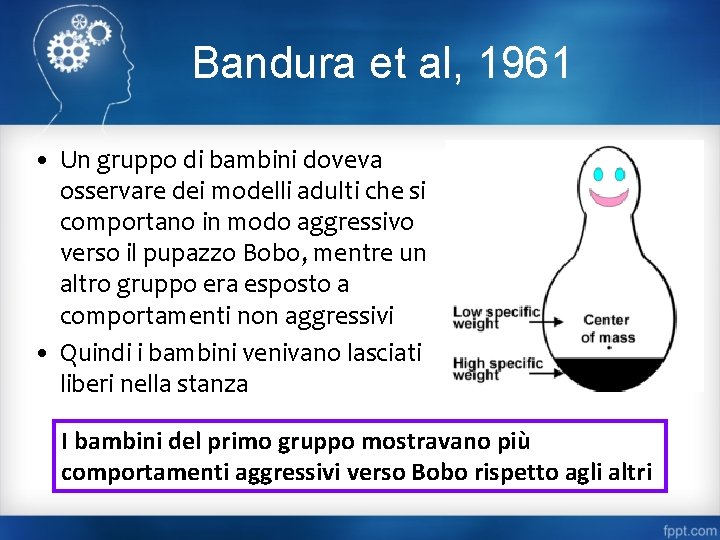Bandura et al, 1961 • Un gruppo di bambini doveva osservare dei modelli adulti