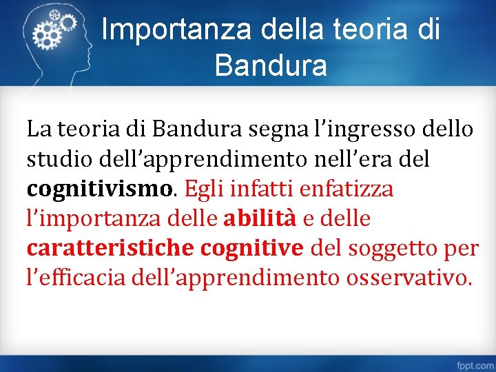 Importanza della teoria di Bandura La teoria di Bandura segna l’ingresso dello studio dell’apprendimento