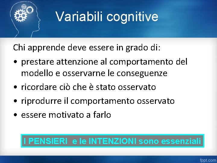 Variabili cognitive Chi apprende deve essere in grado di: • prestare attenzione al comportamento