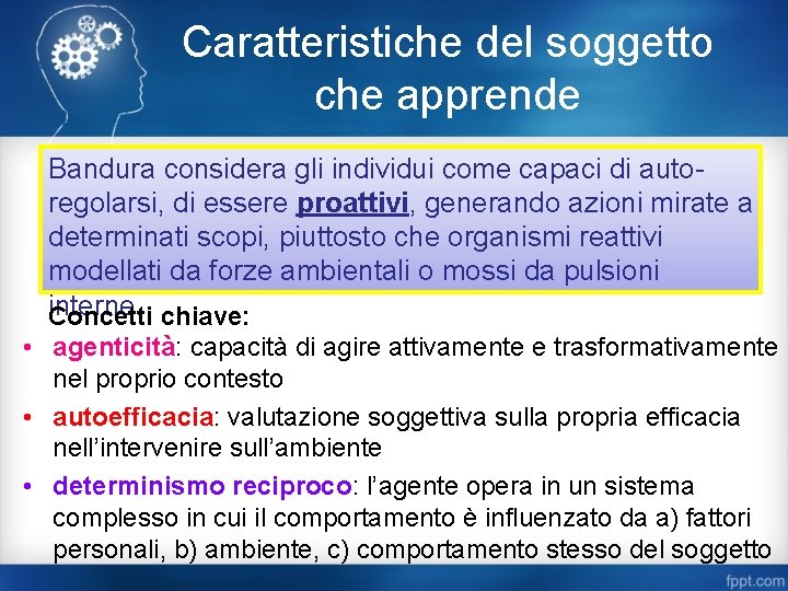 Caratteristiche del soggetto che apprende Bandura considera gli individui come capaci di autoregolarsi, di