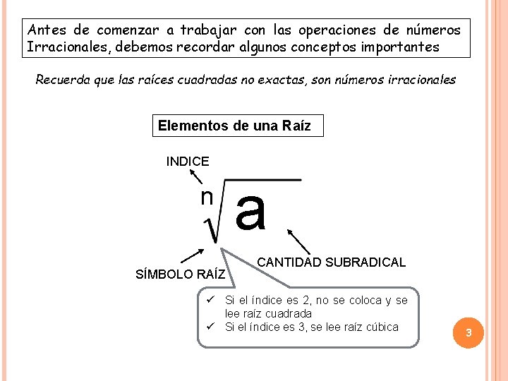 Antes de comenzar a trabajar con las operaciones de números Irracionales, debemos recordar algunos