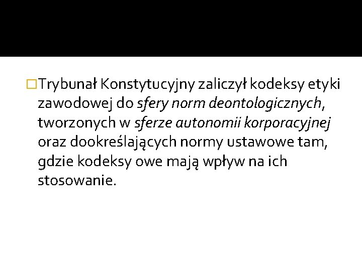 �Trybunał Konstytucyjny zaliczył kodeksy etyki zawodowej do sfery norm deontologicznych, tworzonych w sferze autonomii