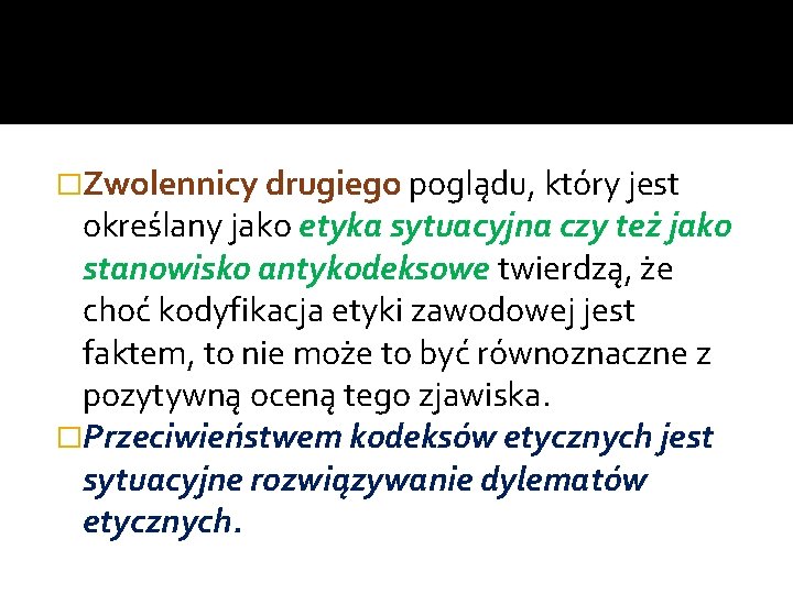 �Zwolennicy drugiego poglądu, który jest określany jako etyka sytuacyjna czy też jako stanowisko antykodeksowe