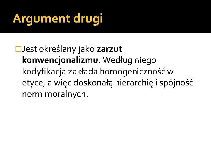 Argument drugi �Jest określany jako zarzut konwencjonalizmu. Według niego kodyfikacja zakłada homogeniczność w etyce,
