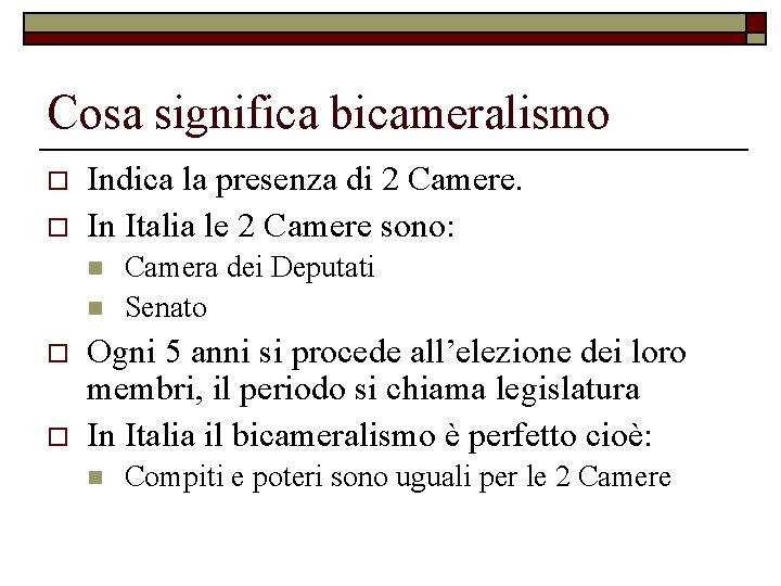 Cosa significa bicameralismo o o Indica la presenza di 2 Camere. In Italia le