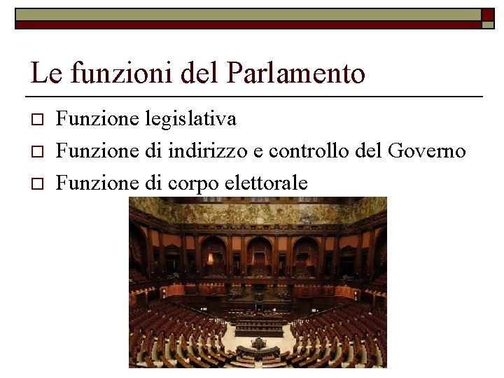Le funzioni del Parlamento o Funzione legislativa Funzione di indirizzo e controllo del Governo